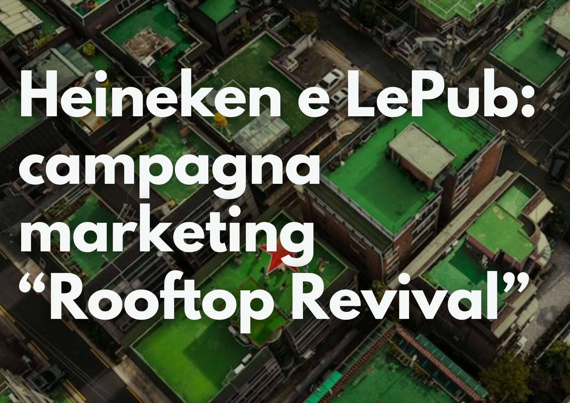 Vista aerea dei tetti verdi della campagna marketing Rooftop Revival di Heineken realizzata con LePub.